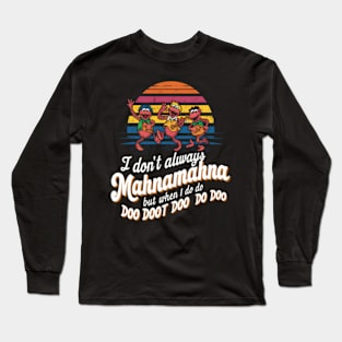 I don't always Mahna mahna Long Sleeve T-Shirt